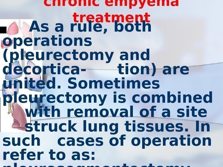 chronic empyema treatment As a rule, both operations (pleurectomy and decortica- tion) are united.