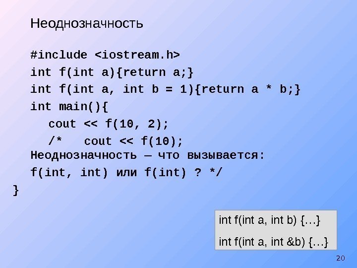 20 int f(int a, int b) {…} int f(int a, int &b) {…} #include