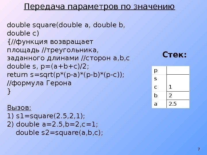 7 Передача параметров по значению double square(double a, double b,  double c) {//функция