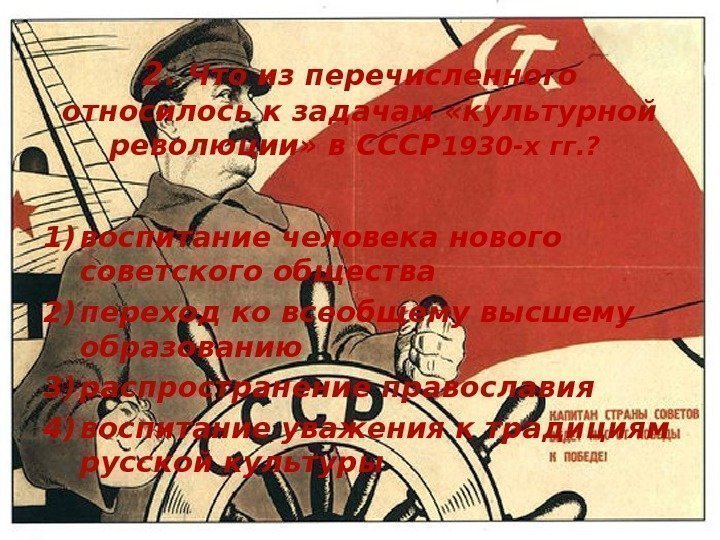 2.  Что из перечисленного относилось к задачам «культурной революции» в СССР 1930 -х