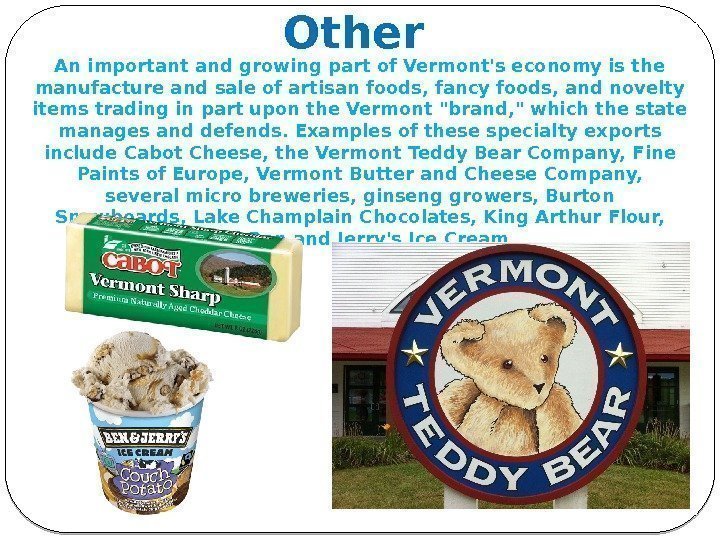 Other An important and growing part of Vermont's economy is the manufacture and sale