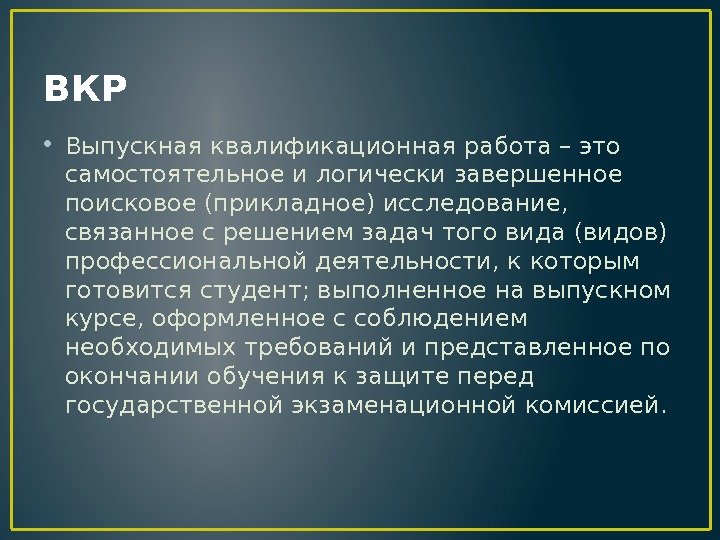 ВКР • Выпускная квалификационная работа – это самостоятельное и логически завершенное поисковое (прикладное) исследование,