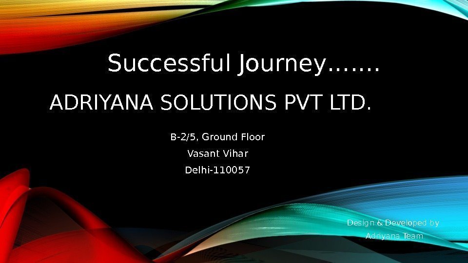 ADRIYANA SOLUTIONS PVT LTD. Successful Journey……. Design & Developed by Adriyana Team. B-2/5, Ground