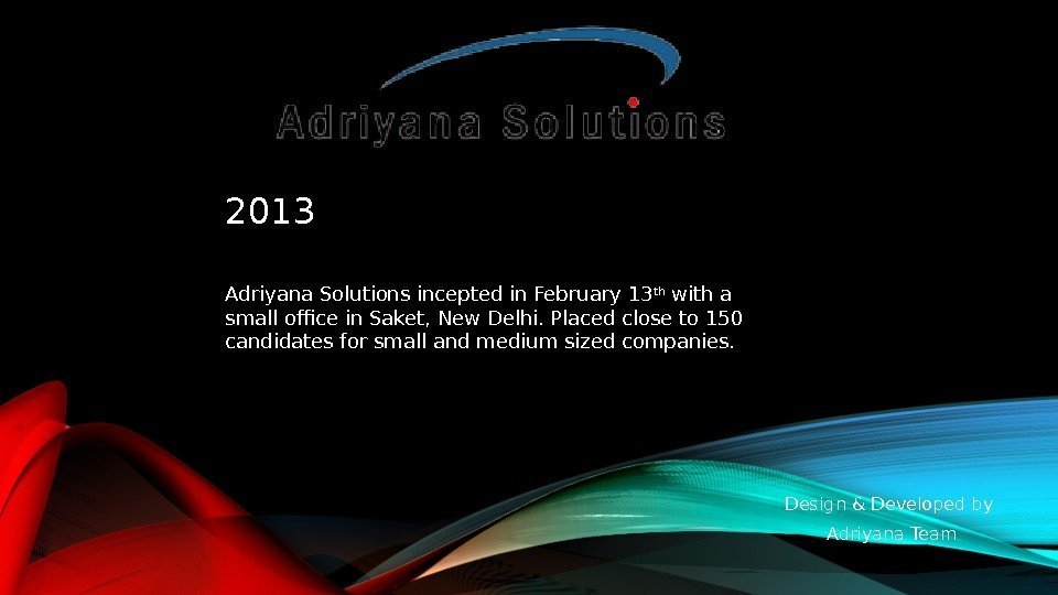 2013 Adriyana Solutions incepted in February 13 th with a small office in Saket,