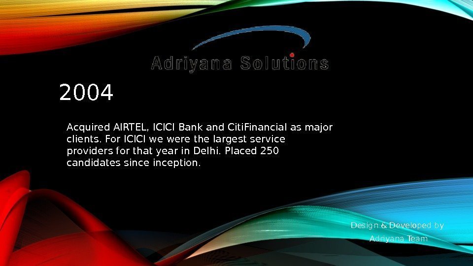 2004 Acquired AIRTEL, ICICI Bank and Citi. Financial as major clients. For ICICI we