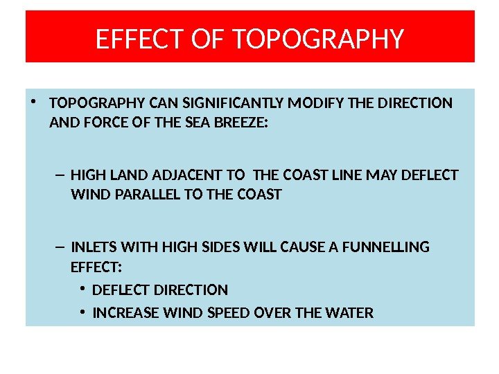 EFFECT OF TOPOGRAPHY • TOPOGRAPHY CAN SIGNIFICANTLY MODIFY THE DIRECTION AND FORCE OF THE