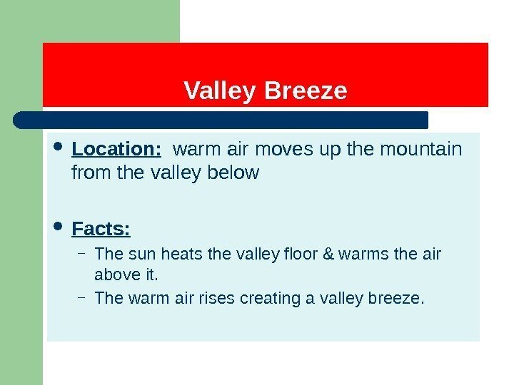 Valley Breeze Location:  warm air moves up the mountain from the valley below