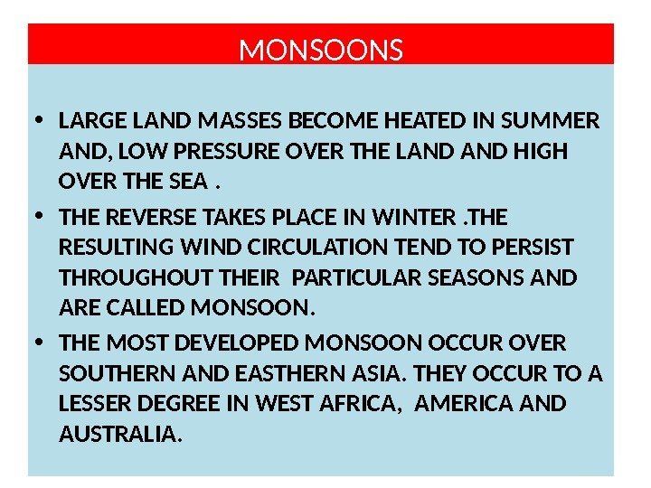 MONSOONS • LARGE LAND MASSES BECOME HEATED IN SUMMER AND, LOW PRESSURE OVER THE