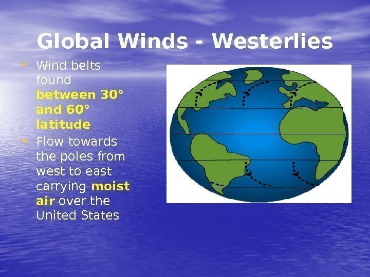 Global Winds - Westerlies • Wind belts found between 30 ° and 60° latitude