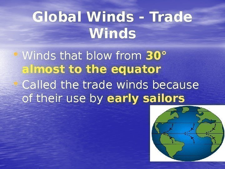 Global Winds - Trade Winds • Winds that blow from 30 ° almost to