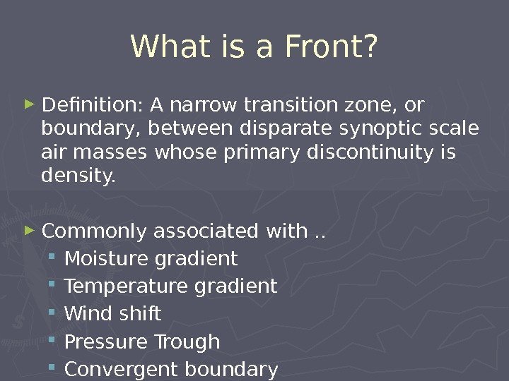 What is a Front? ► Definition: A narrow transition zone, or boundary, between disparate