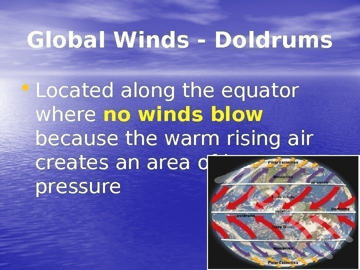 Global Winds - Doldrums • Located along the equator where no winds blow 