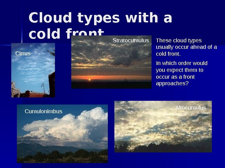 Cloud types with a cold front These cloud types usually occur ahead of a
