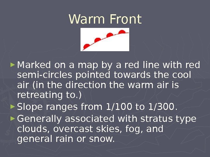 Warm Front ► Marked on a map by a red line with red semi-circles