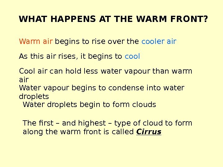 WHAT HAPPENS AT THE WARM FRONT? Warm air begins to rise over the cooler