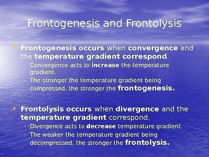 Frontogenesis and Frontolysis • Frontogenesis occurs when convergence and the temperature gradient correspond. –