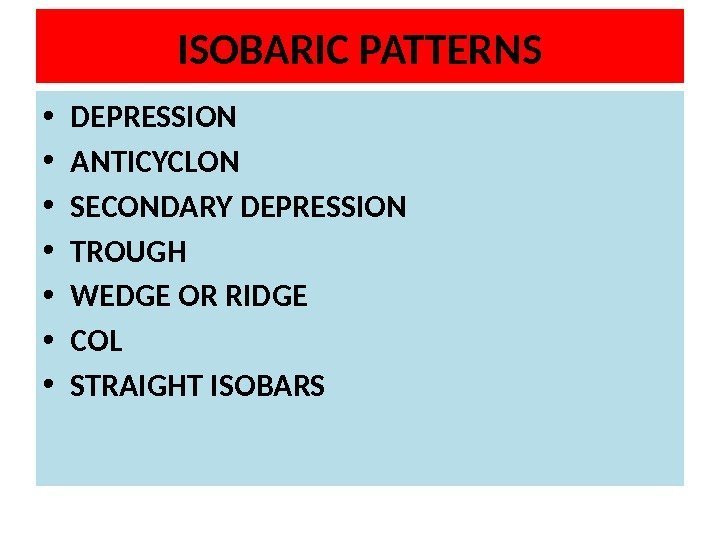 ISOBARIC PATTERNS • DEPRESSION • ANTICYCLON • SECONDARY DEPRESSION • TROUGH • WEDGE OR