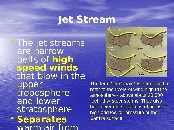 Jet Stream • The jet streams are narrow belts of high speed winds 