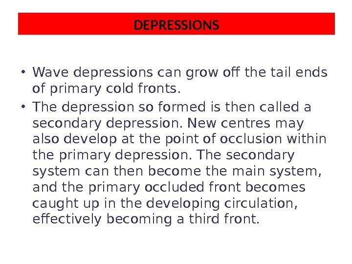 DEPRESSIONS • Wave depressions can grow off the tail ends of primary cold fronts.