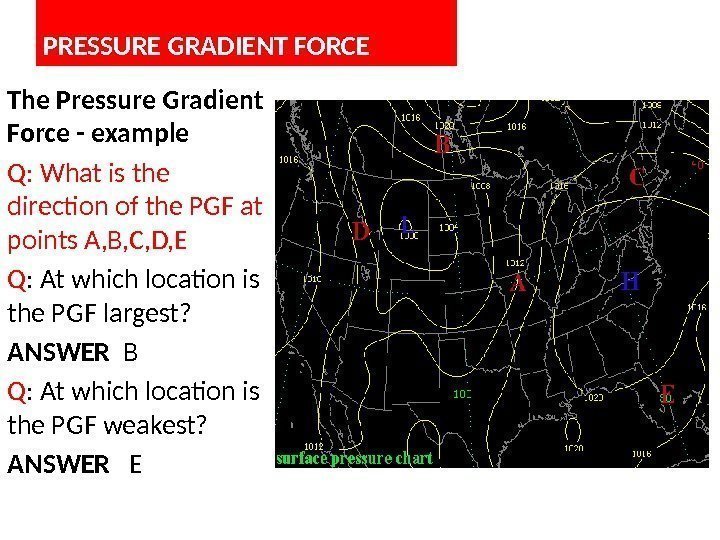 PRESSURE GRADIENT FORCE The Pressure Gradient Force - example Q: What is the direction