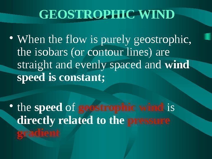 GEOSTROPHIC WIND • When the flow is purely geostrophic,  the isobars (or contour