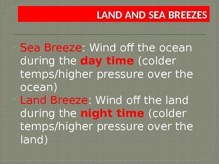 LAND SEA BREEZES Sea Breeze : Wind off the ocean during the day time