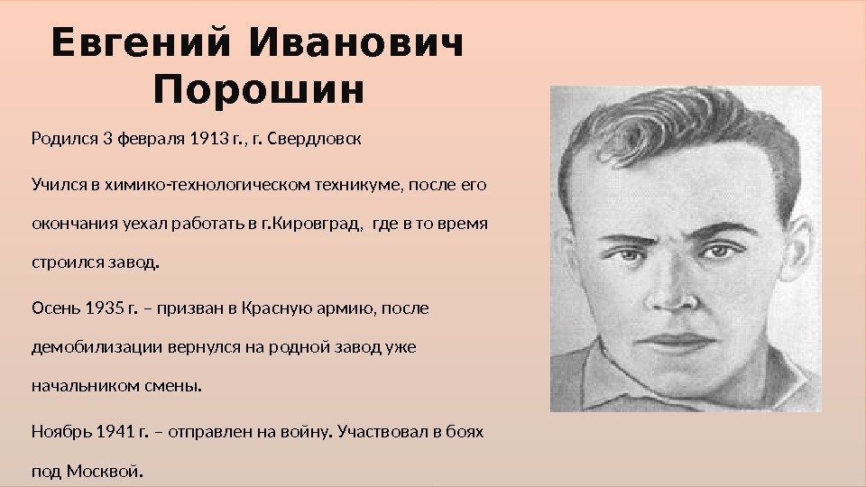 Евгений Иванович Порошин Родился 3 февраля 1913 г. , г. Свердловск Учился в химико-технологическом