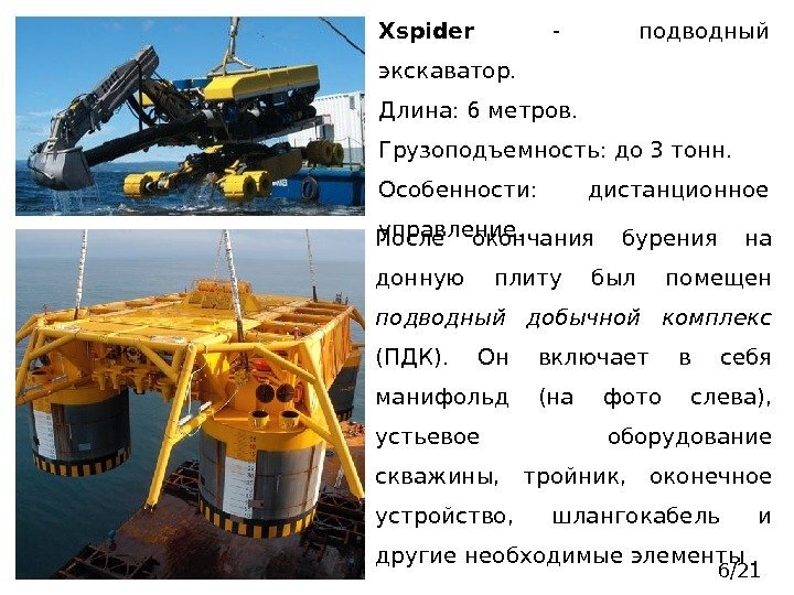 Xspider  - подводный экскаватор.  Длина: 6 метров. Грузоподъемность: до 3 тонн. Особенности: