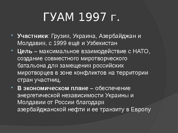 ГУАМ 1997 г.  Участники : Грузия, Украина, Азербайджан и Молдавия, с 1999 ещё