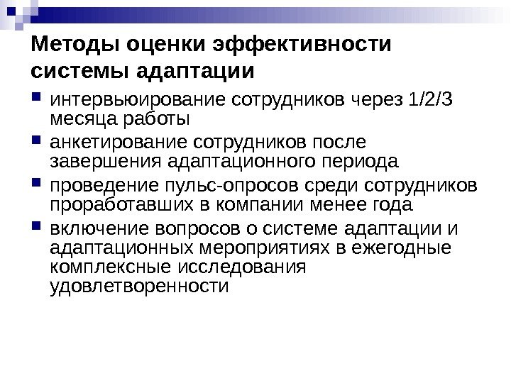 Методы оценки эффективности системы адаптации интервьюирование сотрудников через 1/2/3 месяца работы анкетирование сотрудников после