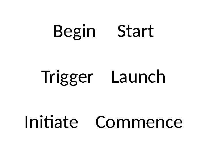 Begin Start Trigger  Launch Initiate  Commence 