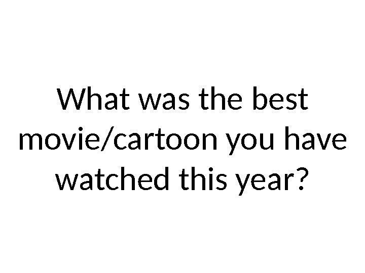 What was the best movie/cartoon you have watched this year? 