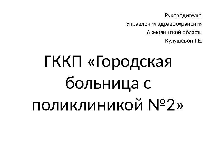 ГККП «Городская больница с поликлиникой № 2» Руководителю Управления здравоохранения Акмолинской области Кулушевой Г.