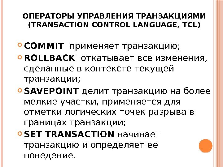ОПЕРАТОРЫ УПРАВЛЕНИЯ ТРАНЗАКЦИЯМИ  (TRANSACTION CONTROL LANGUAGE, TCL) COMMIT  применяет транзакцию;  ROLLBACK