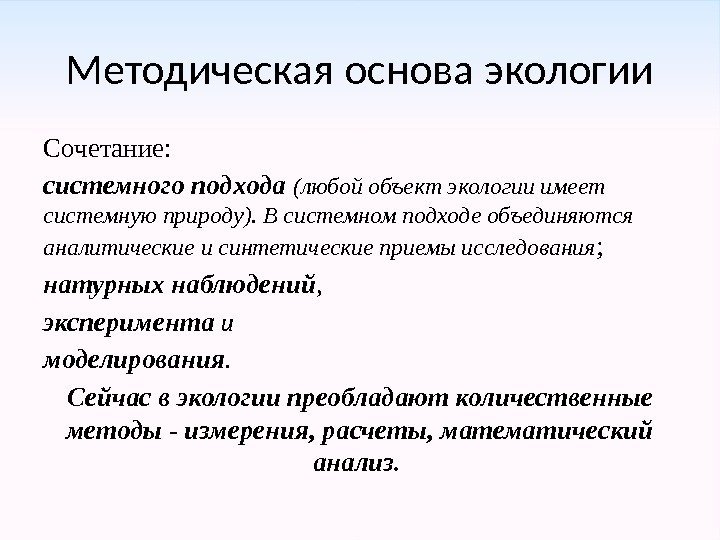 Методическая основа экологии Сочетание: системного подхода  (любой объект экологии имеет системную природу). В