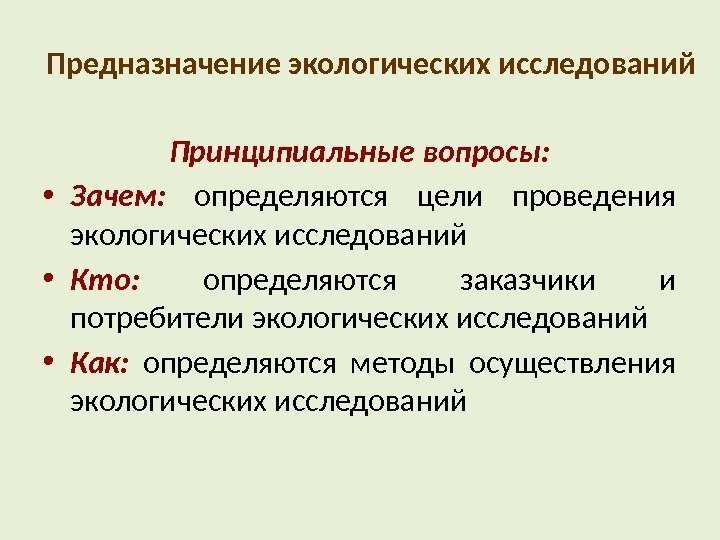 Предназначение экологических исследований Принципиальные вопросы:  • Зачем:  определяются цели проведения экологических исследований