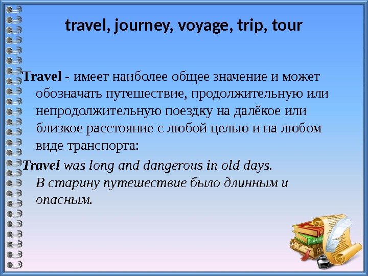 travel, journey, voyage, trip, tour Travel- имеет наиболее общее значение и может обозначать путешествие,