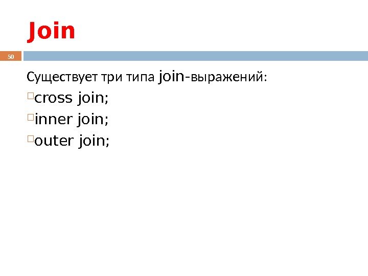 Join Существует три типа join- выражений:  cross join;  inner join;  outer
