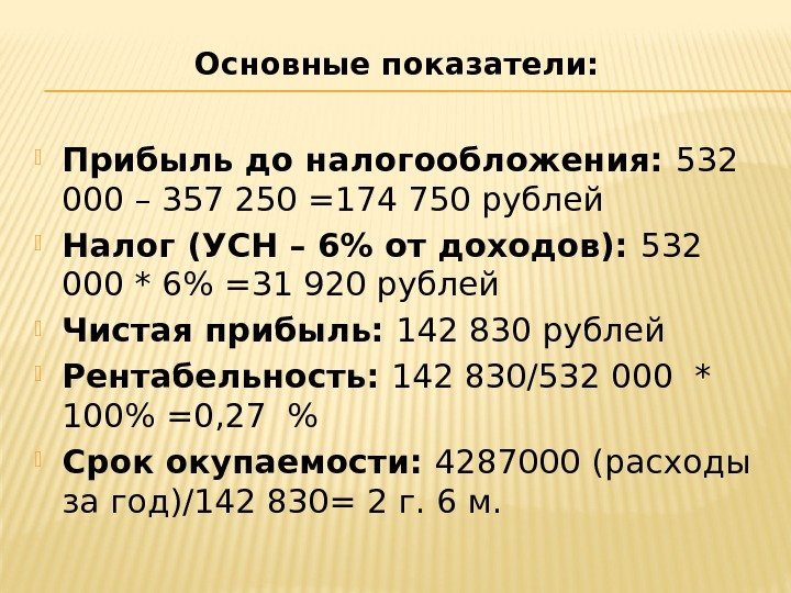 Основные показатели:  Прибыль до налогообложения:  532 000 – 357 250=174750 рублей Налог