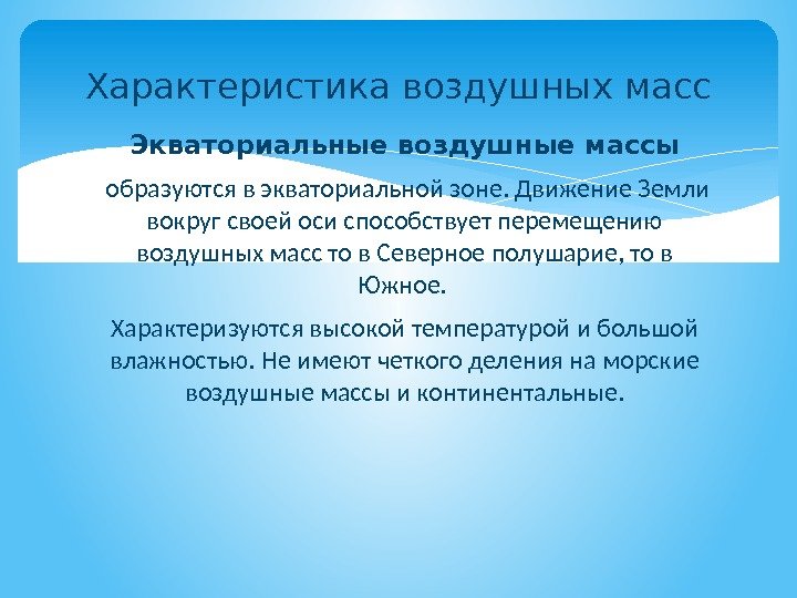 Экваториальные воздушные массы  образуются в экваториальной зоне. Движение Земли вокруг своей оси способствует