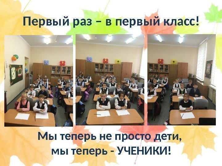 Первый раз – в первый класс! Мы теперь не просто дети,  мы теперь