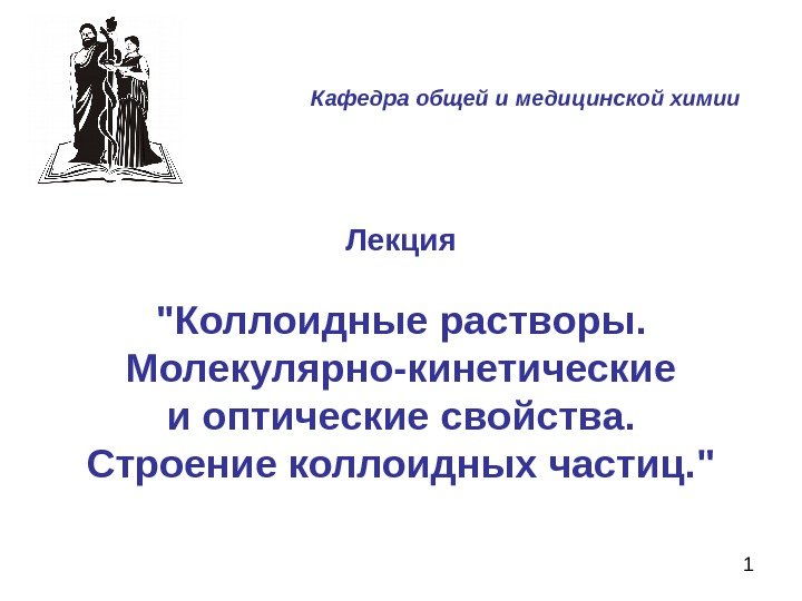 1 Лекция Коллоидные растворы. Молекулярно-кинетические и оптические свойства. Строение коллоидных частиц.  Кафедра общей