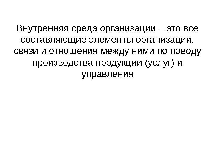 Внутренняя среда организации – это все составляющие элементы организации,  связи и отношения между