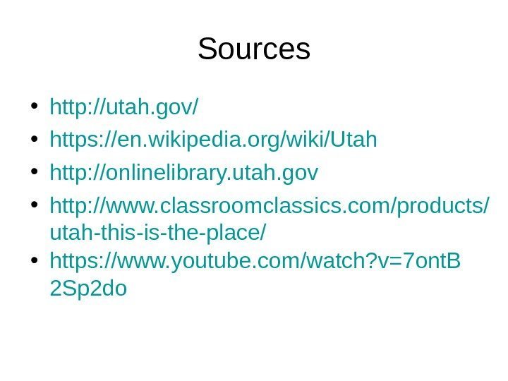 Sources • http: //utah. gov/ • https: //en. wikipedia. org/wiki/Utah • http: //onlinelibrary. utah.