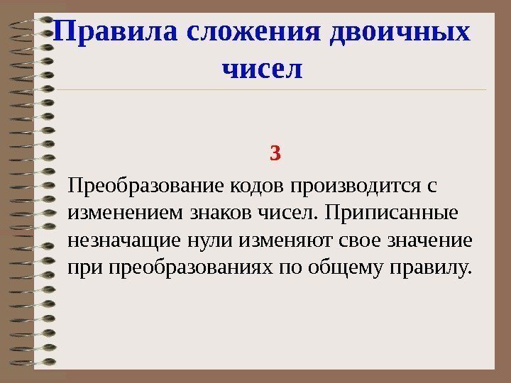 Правила сложения двоичных чисел 3 Преобразование кодов производится с изменением знаков чисел. Приписанные незначащие