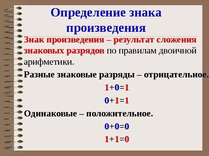 Определение знака произведения Знак произведения – результат сложения знаковых разрядов по правилам двоичной арифметики.