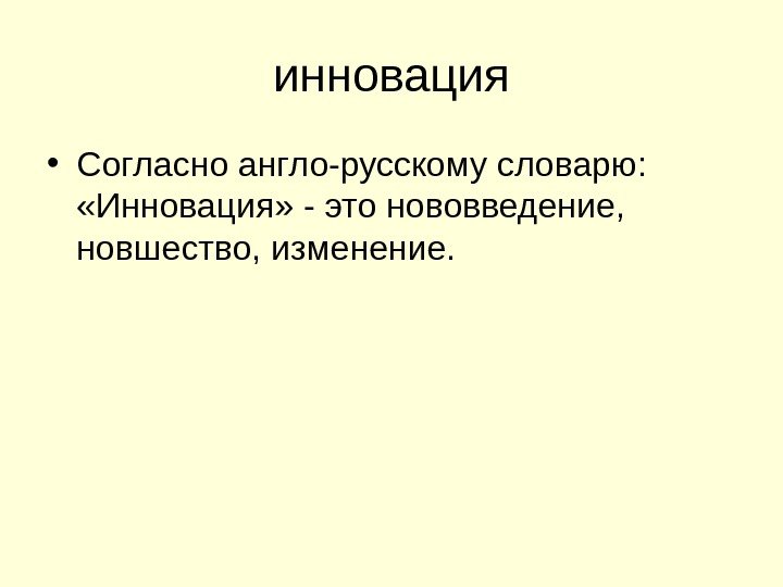 инновация • Согласно англо-русскому словарю:  «Инновация» - это нововведение,  новшество, изменение. 