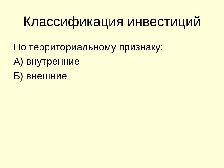 Классификация инвестиций По территориальному признаку: А) внутренние Б) внешние 