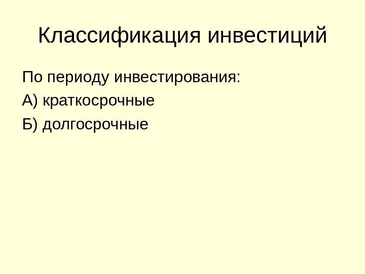 Классификация инвестиций По периоду инвестирования: А) краткосрочные Б) долгосрочные 