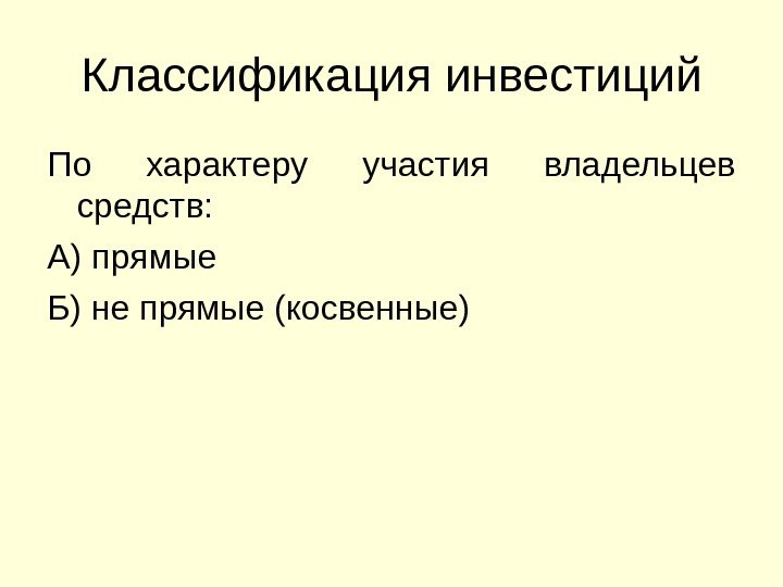 Классификация инвестиций По характеру участия владельцев средств: А) прямые Б) не прямые (косвенные) 